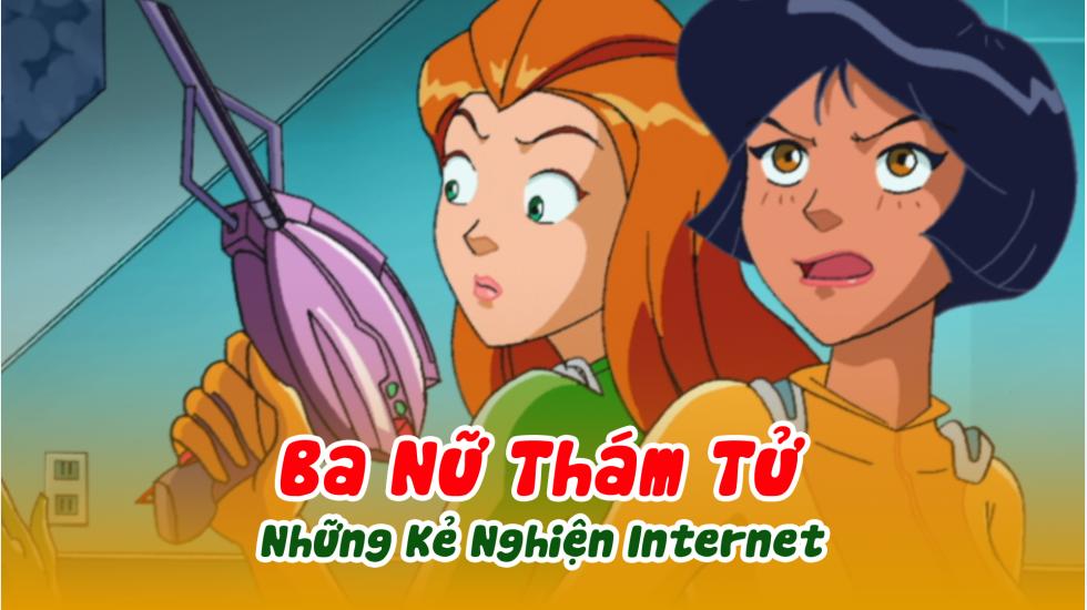 Ba Nữ Thám Tử (Phần 3): Tập 3_Những Kẻ Nghiện Internet