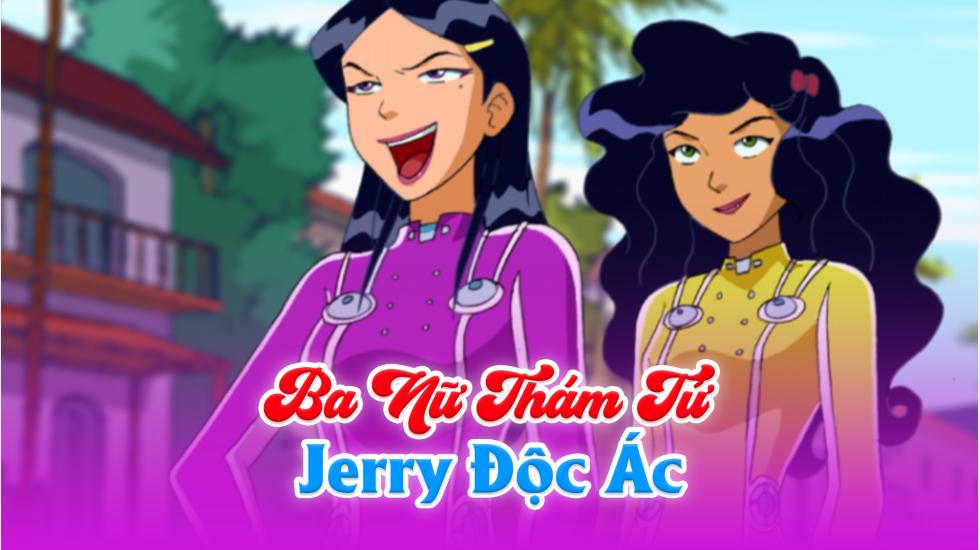 Ba Nữ Thám Tử (Phần 4): Tập 5_Jerry Độc Ác