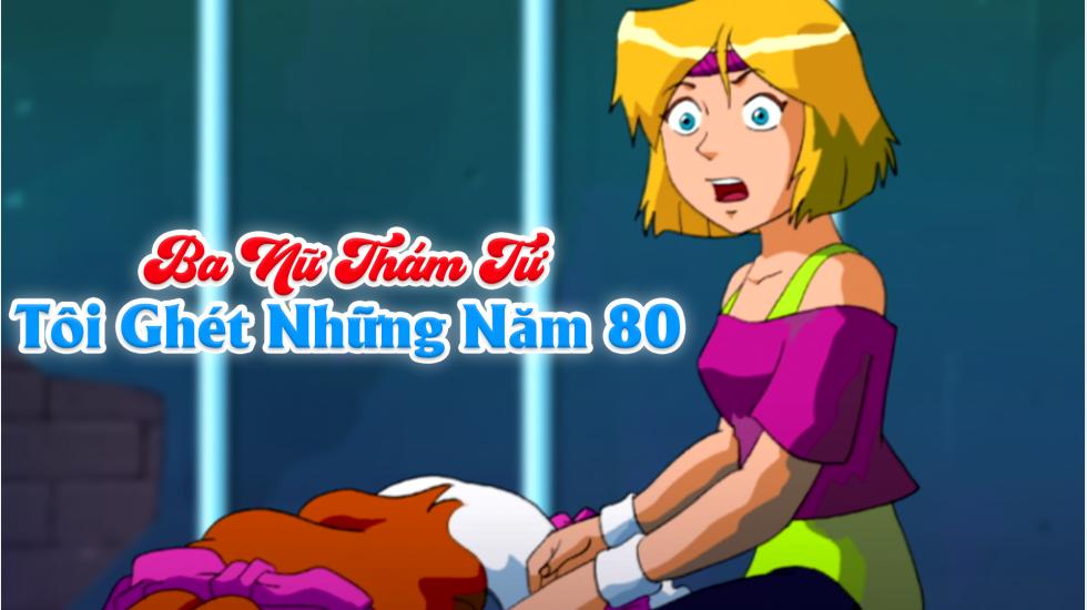 Ba Nữ Thám Tử (Phần 4): Tập 3_Tôi Ghét Những Năm 80