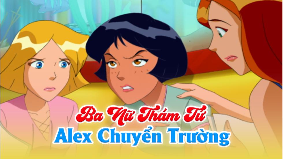 Ba Nữ Thám Tử (Phần 4): Tập 6_Alex Chuyển Trường